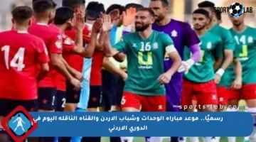 رسميًا.. موعد مباراة الوحدات وشباب الأردن والقناة الناقلة اليوم في الدوري الأردني